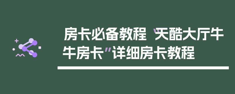 房卡必备教程“天酷大厅牛牛房卡”详细房卡教程