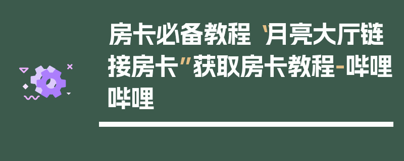 房卡必备教程“月亮大厅链接房卡”获取房卡教程-哔哩哔哩