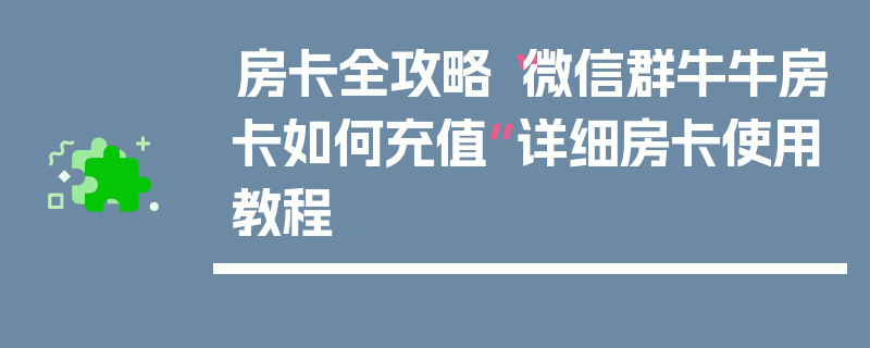 房卡全攻略“微信群牛牛房卡如何充值”详细房卡使用教程