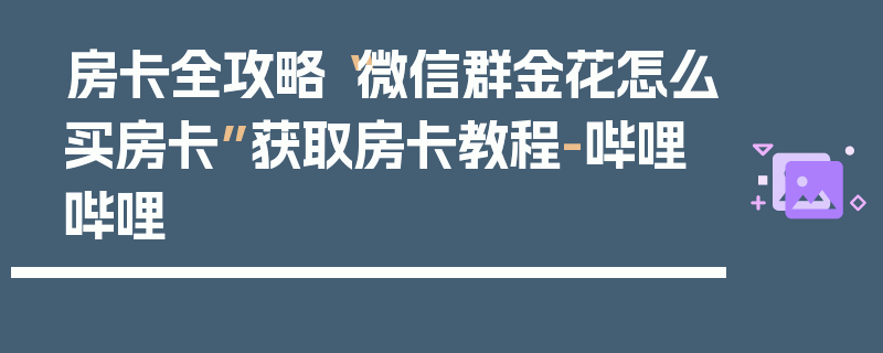 房卡全攻略“微信群金花怎么买房卡”获取房卡教程-哔哩哔哩