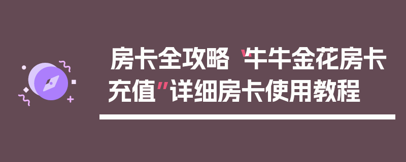 房卡全攻略“牛牛金花房卡充值”详细房卡使用教程