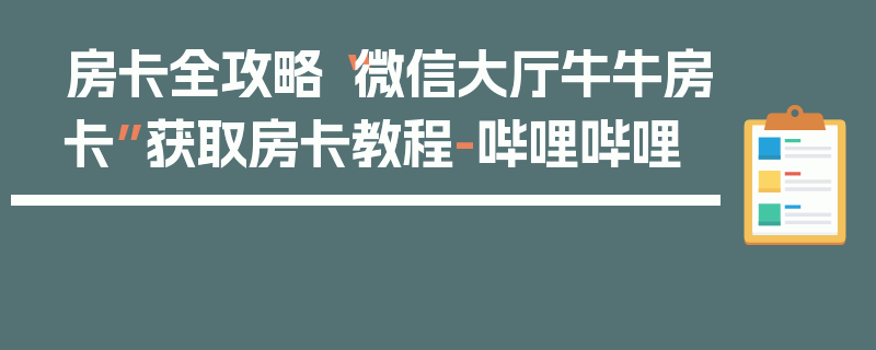 房卡全攻略“微信大厅牛牛房卡”获取房卡教程-哔哩哔哩