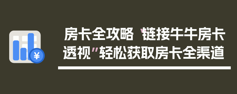 房卡全攻略“链接牛牛房卡透视”轻松获取房卡全渠道