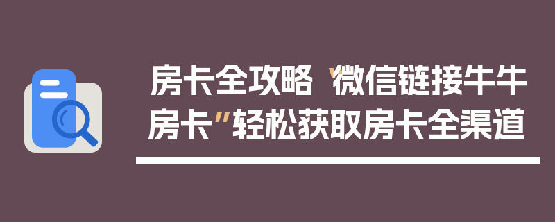房卡全攻略“微信链接牛牛房卡”轻松获取房卡全渠道