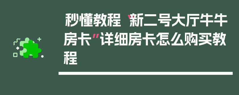 秒懂教程“新二号大厅牛牛房卡”详细房卡怎么购买教程
