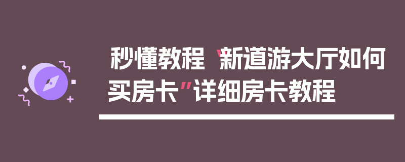 秒懂教程“新道游大厅如何买房卡”详细房卡教程