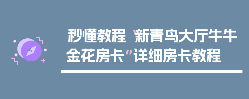 秒懂教程“新青鸟大厅牛牛金花房卡”详细房卡教程