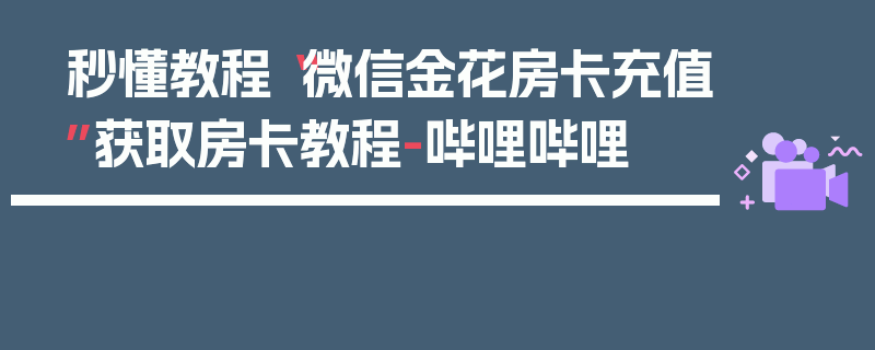 秒懂教程“微信金花房卡充值”获取房卡教程-哔哩哔哩