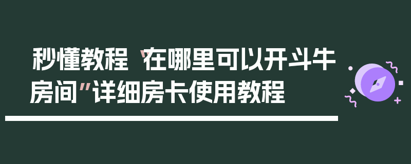 秒懂教程“在哪里可以开斗牛房间”详细房卡使用教程