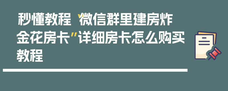 秒懂教程“微信群里建房炸 金花房卡”详细房卡怎么购买教程