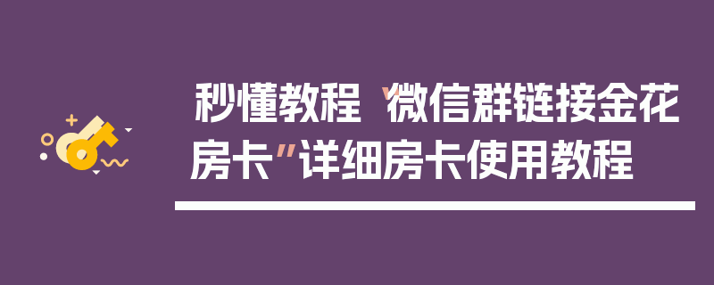 秒懂教程“微信群链接金花房卡”详细房卡使用教程