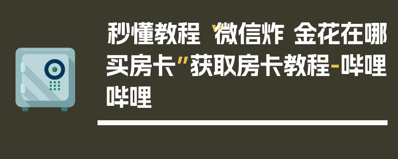 秒懂教程“微信炸 金花在哪买房卡”获取房卡教程-哔哩哔哩