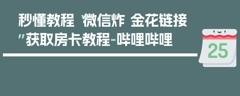 秒懂教程“微信炸 金花链接”获取房卡教程-哔哩哔哩